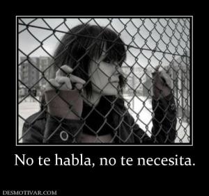 No te habla, no te necesita.
