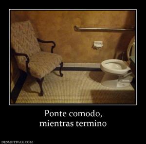 Ponte comodo, mientras termino