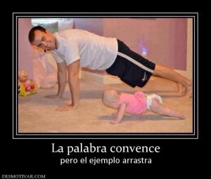 La palabra convence pero el ejemplo arrastra