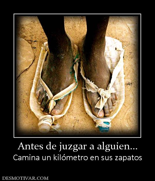 Antes de juzgar a alguien... Camina un kilómetro en sus zapatos