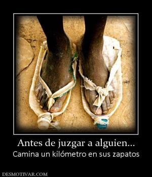 Antes de juzgar a alguien... Camina un kilómetro en sus zapatos