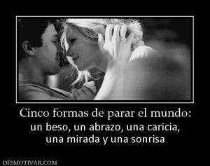 Cinco formas de parar el mundo: un beso, un abrazo, una caricia, una mirada y una sonrisa