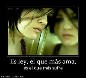 Es ley, el que más ama, es el que más sufre
