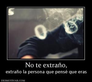 No te extraño, extraño la persona que pensé que eras