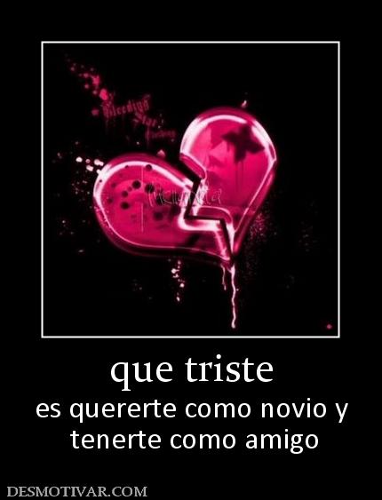 que triste es quererte como novio y  tenerte como amigo
