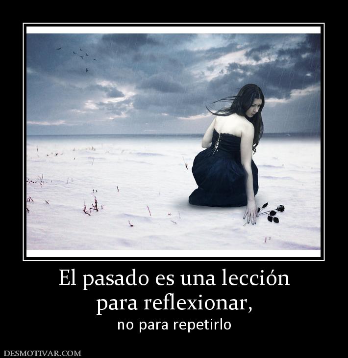 El pasado es una lección para reflexionar, no para repetirlo