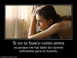 Si no te busco como antes es porque me has dado las razones suficientes para no hacerlo.