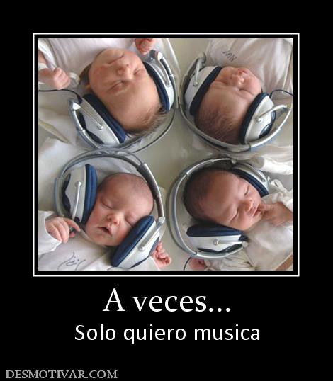 A veces... Solo quiero musica