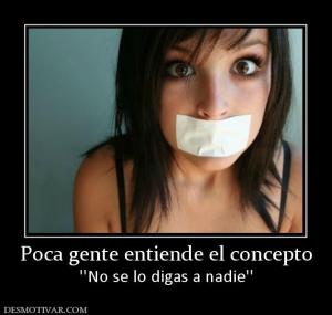 Poca gente entiende el concepto ''No se lo digas a nadie''