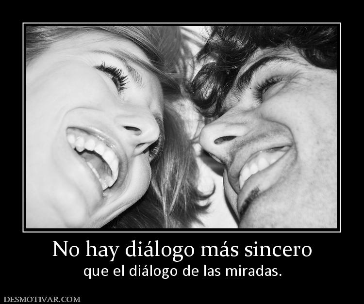 No hay diálogo más sincero que el diálogo de las miradas.