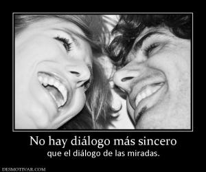 No hay diálogo más sincero que el diálogo de las miradas.