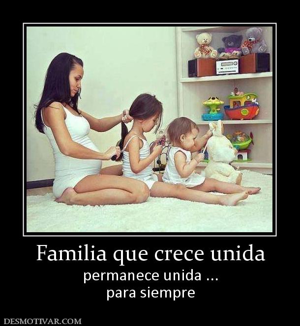 Familia que crece unida permanece unida ... para siempre