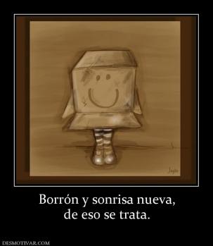 Borrón y sonrisa nueva, de eso se trata.