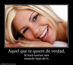 Aquel que te quiere de verdad, te hará sonreír aún estando lejos de ti.