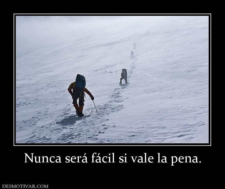 Nunca será fácil si vale la pena.