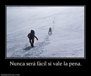 Nunca será fácil si vale la pena.