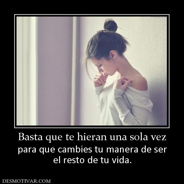 Basta que te hieran una sola vez para que cambies tu manera de ser el resto de tu vida.