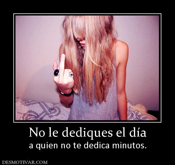 No le dediques el día a quien no te dedica minutos.