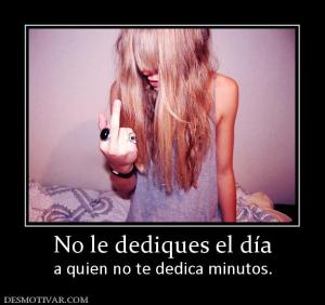 No le dediques el día a quien no te dedica minutos.