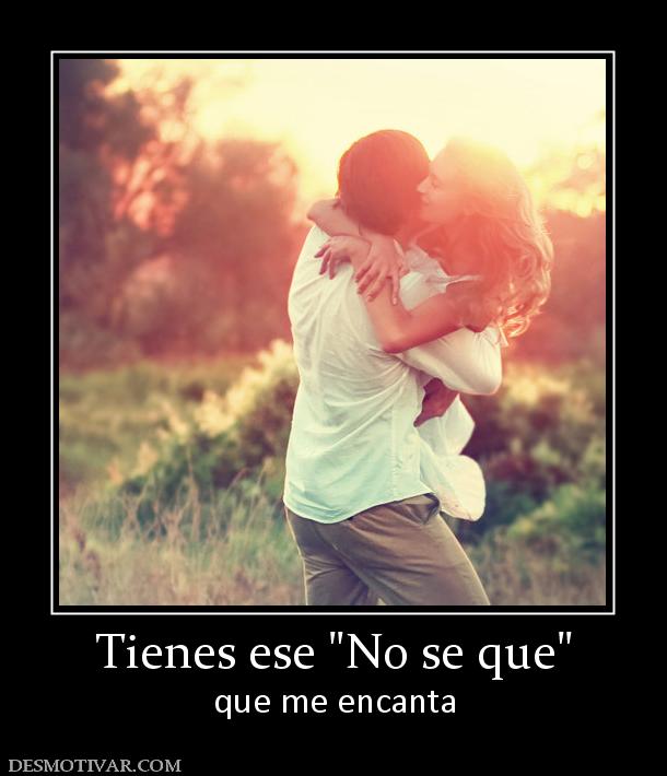 Tienes ese  que me encanta