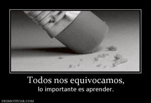 Todos nos equivocamos, lo importante es aprender.