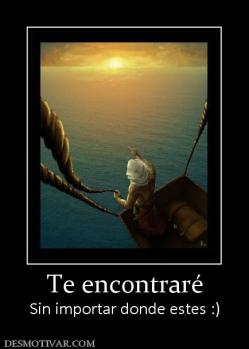 Te encontraré Sin importar donde estes :)