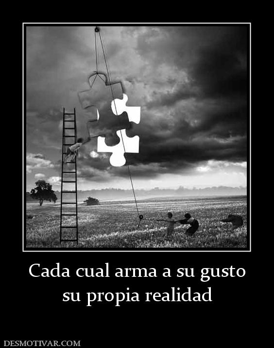 Cada cual arma a su gusto su propia realidad