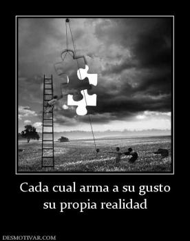 Cada cual arma a su gusto su propia realidad
