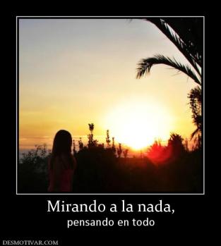 Mirando a la nada, pensando en todo
