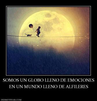 SOMOS UN GLOBO LLENO DE EMOCIONES EN UN MUNDO LLENO DE ALFILERES