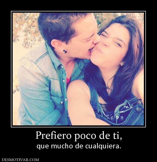 Prefiero poco de ti, que mucho de cualquiera.