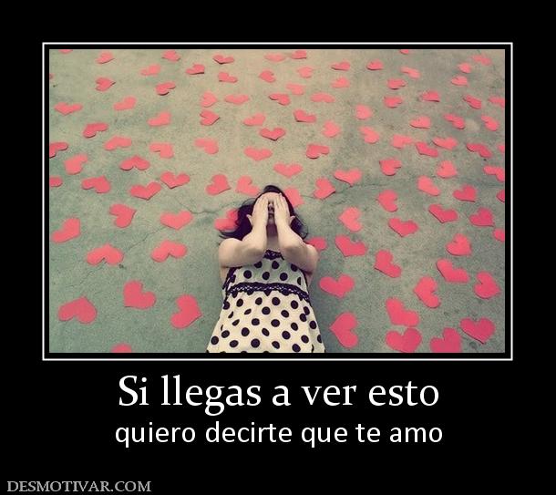 Si llegas a ver esto quiero decirte que te amo