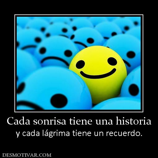 Cada sonrisa tiene una historia y cada lágrima tiene un recuerdo.