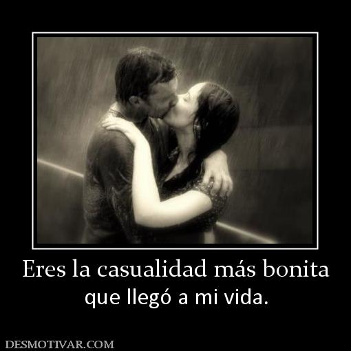 Eres la casualidad más bonita que llegó a mi vida.