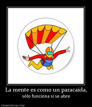 La mente es como un paracaída, sólo funciona si se abre