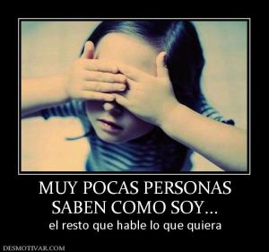 MUY POCAS PERSONAS SABEN COMO SOY... el resto que hable lo que quiera