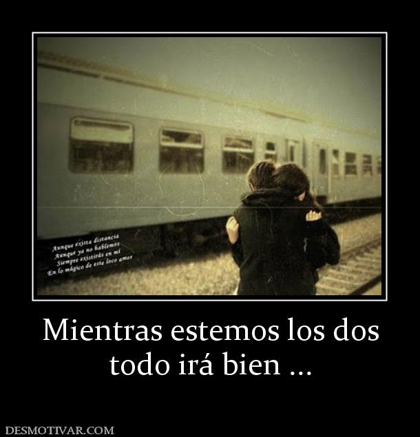 Mientras estemos los dos todo irá bien ...