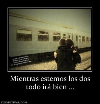 Mientras estemos los dos todo irá bien ...