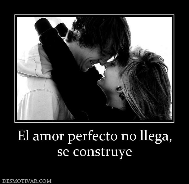 El amor perfecto no llega, se construye
