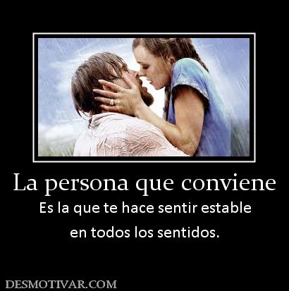 La persona que conviene Es la que te hace sentir estable en todos los sentidos.