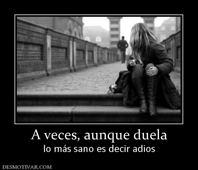 A veces, aunque duela lo más sano es decir adios