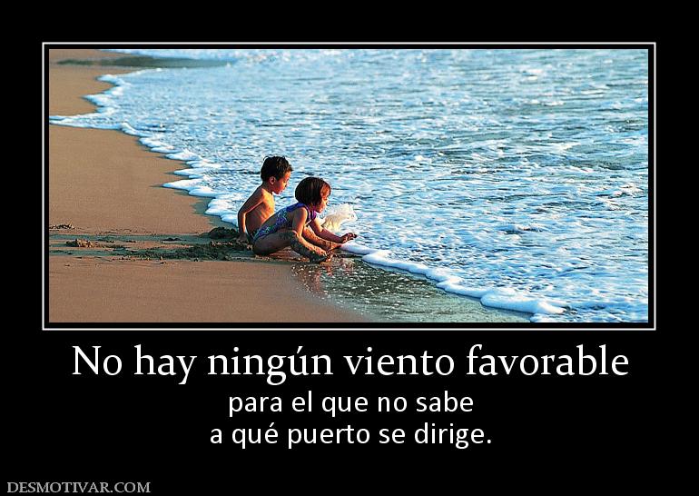 No hay ningún viento favorable para el que no sabe a qué puerto se dirige.