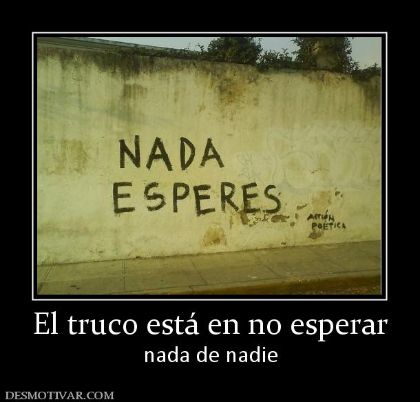 El truco está en no esperar nada de nadie