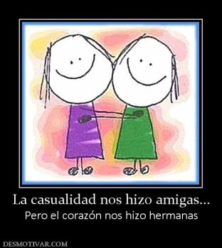 La casualidad nos hizo amigas... Pero el corazón nos hizo hermanas