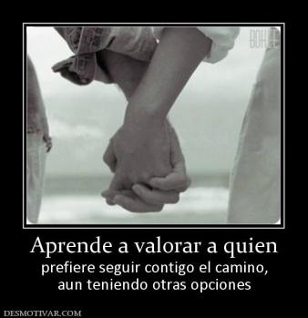 Aprende a valorar a quien prefiere seguir contigo el camino, aun teniendo otras opciones