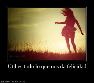 Útil es todo lo que nos da felicidad