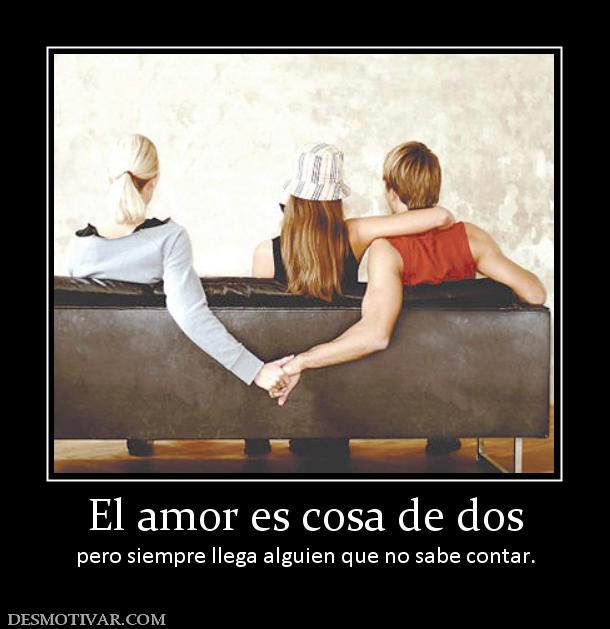 El amor es cosa de dos pero siempre llega alguien que no sabe contar.