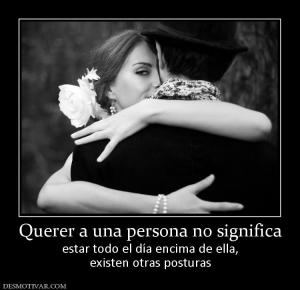 Querer a una persona no significa estar todo el día encima de ella, existen otras posturas