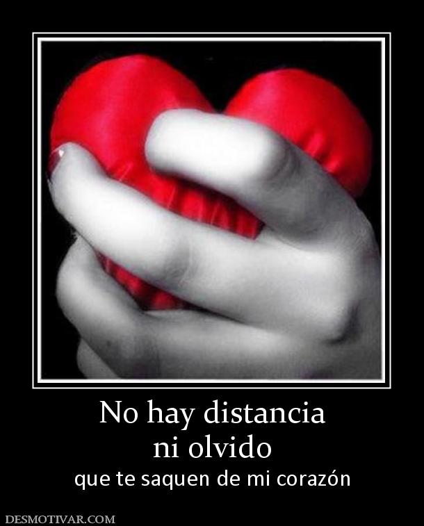No hay distancia ni olvido que te saquen de mi corazón