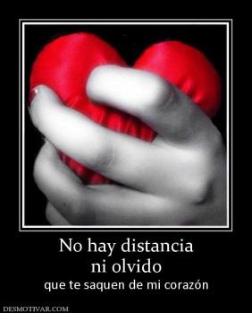 No hay distancia ni olvido que te saquen de mi corazón